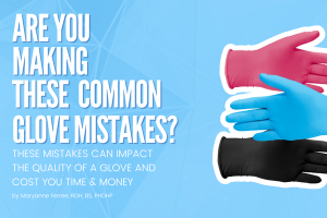 Text: Are You Making These Glove Mistakes? This mistaks can impact the quality of the glove and cost you money. Picture of a pink, blue and black nitrile gloves. 
