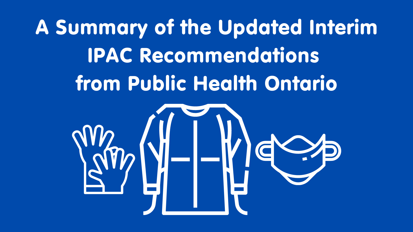  A Summary of Updated Interim IPAC Recommendations from Public Health Ontario